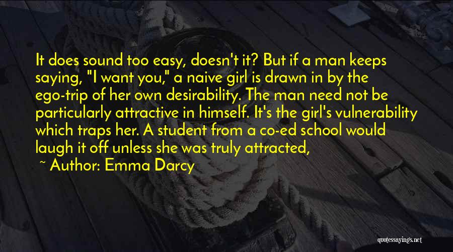 Emma Darcy Quotes: It Does Sound Too Easy, Doesn't It? But If A Man Keeps Saying, I Want You, A Naive Girl Is