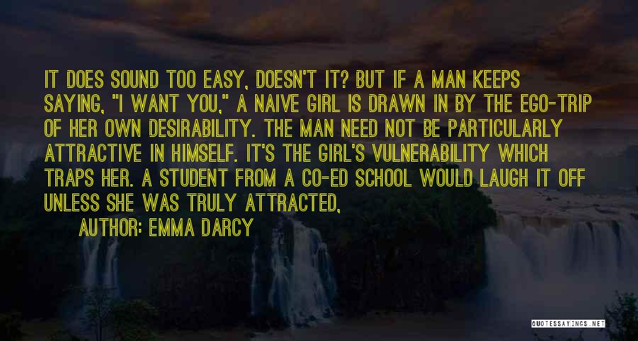 Emma Darcy Quotes: It Does Sound Too Easy, Doesn't It? But If A Man Keeps Saying, I Want You, A Naive Girl Is