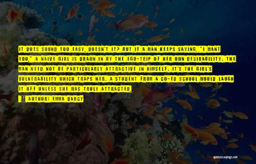 Emma Darcy Quotes: It Does Sound Too Easy, Doesn't It? But If A Man Keeps Saying, I Want You, A Naive Girl Is