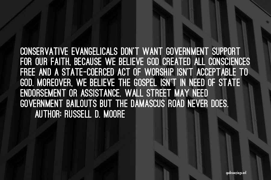 Russell D. Moore Quotes: Conservative Evangelicals Don't Want Government Support For Our Faith, Because We Believe God Created All Consciences Free And A State-coerced