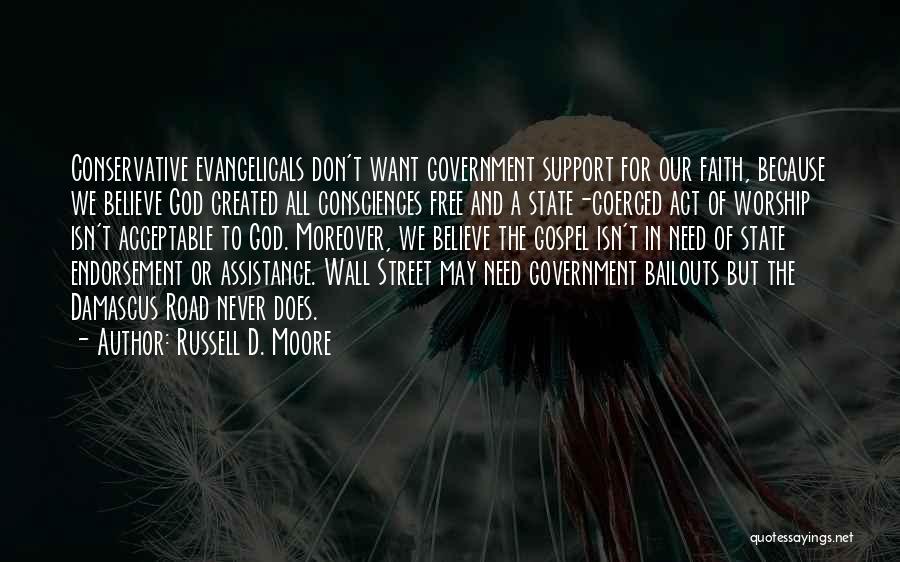 Russell D. Moore Quotes: Conservative Evangelicals Don't Want Government Support For Our Faith, Because We Believe God Created All Consciences Free And A State-coerced