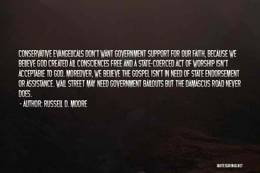 Russell D. Moore Quotes: Conservative Evangelicals Don't Want Government Support For Our Faith, Because We Believe God Created All Consciences Free And A State-coerced