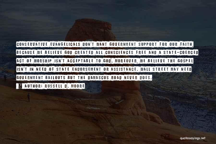 Russell D. Moore Quotes: Conservative Evangelicals Don't Want Government Support For Our Faith, Because We Believe God Created All Consciences Free And A State-coerced