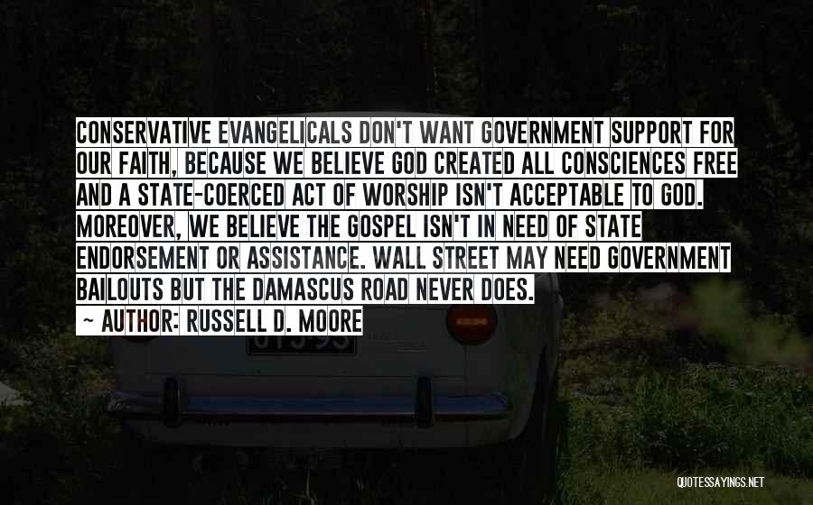 Russell D. Moore Quotes: Conservative Evangelicals Don't Want Government Support For Our Faith, Because We Believe God Created All Consciences Free And A State-coerced