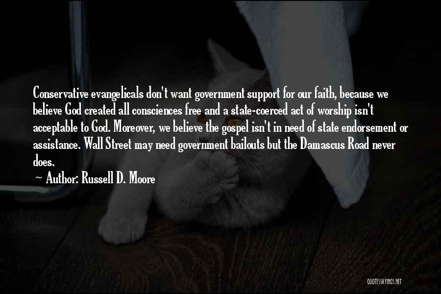 Russell D. Moore Quotes: Conservative Evangelicals Don't Want Government Support For Our Faith, Because We Believe God Created All Consciences Free And A State-coerced