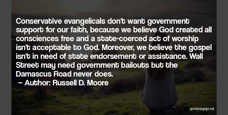 Russell D. Moore Quotes: Conservative Evangelicals Don't Want Government Support For Our Faith, Because We Believe God Created All Consciences Free And A State-coerced