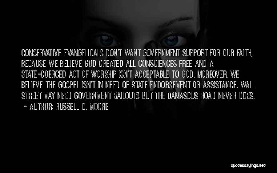 Russell D. Moore Quotes: Conservative Evangelicals Don't Want Government Support For Our Faith, Because We Believe God Created All Consciences Free And A State-coerced