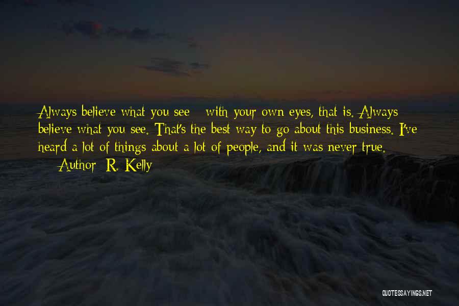 R. Kelly Quotes: Always Believe What You See - With Your Own Eyes, That Is. Always Believe What You See. That's The Best
