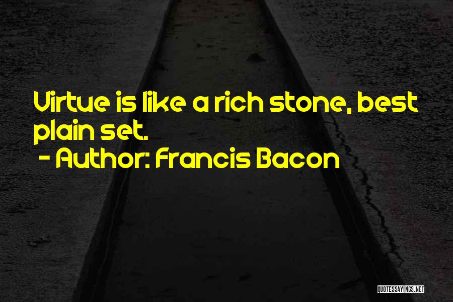 Francis Bacon Quotes: Virtue Is Like A Rich Stone, Best Plain Set.