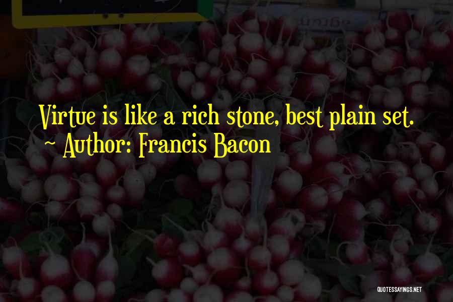 Francis Bacon Quotes: Virtue Is Like A Rich Stone, Best Plain Set.