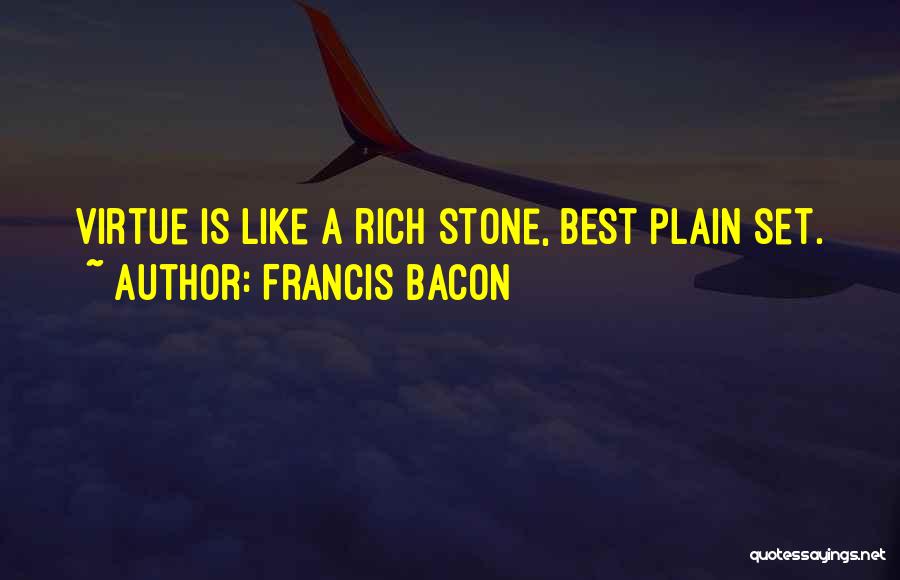 Francis Bacon Quotes: Virtue Is Like A Rich Stone, Best Plain Set.