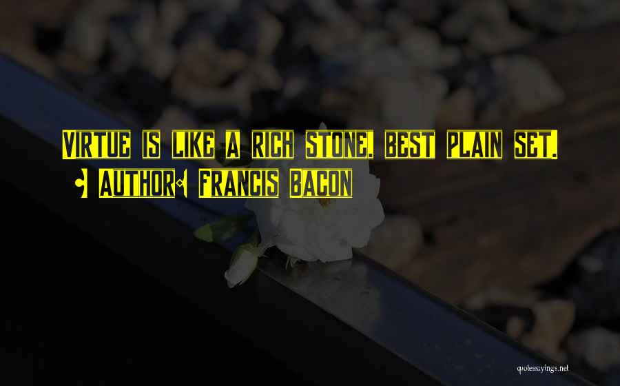 Francis Bacon Quotes: Virtue Is Like A Rich Stone, Best Plain Set.