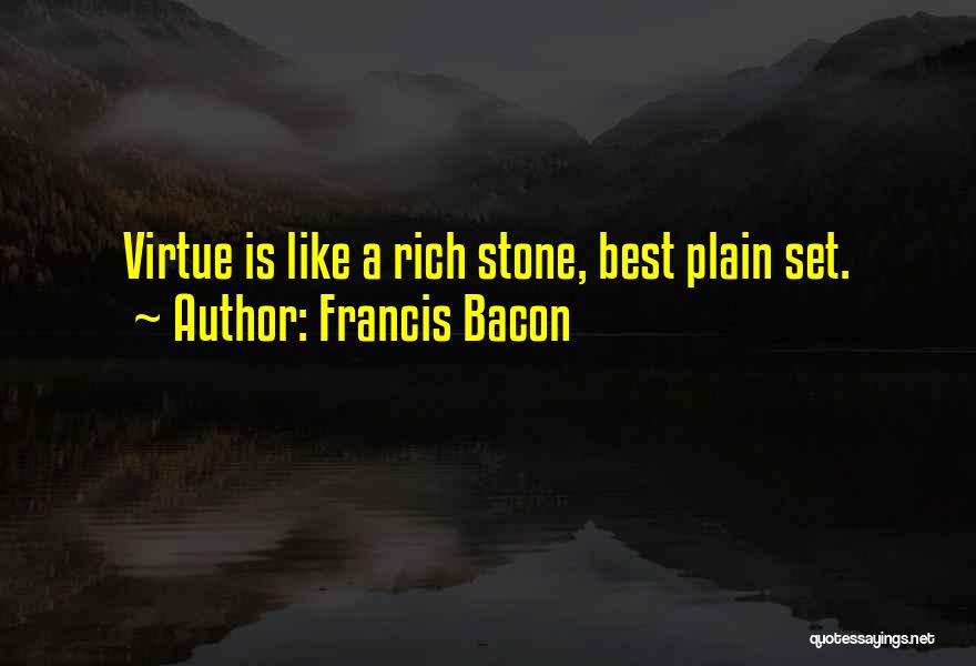 Francis Bacon Quotes: Virtue Is Like A Rich Stone, Best Plain Set.