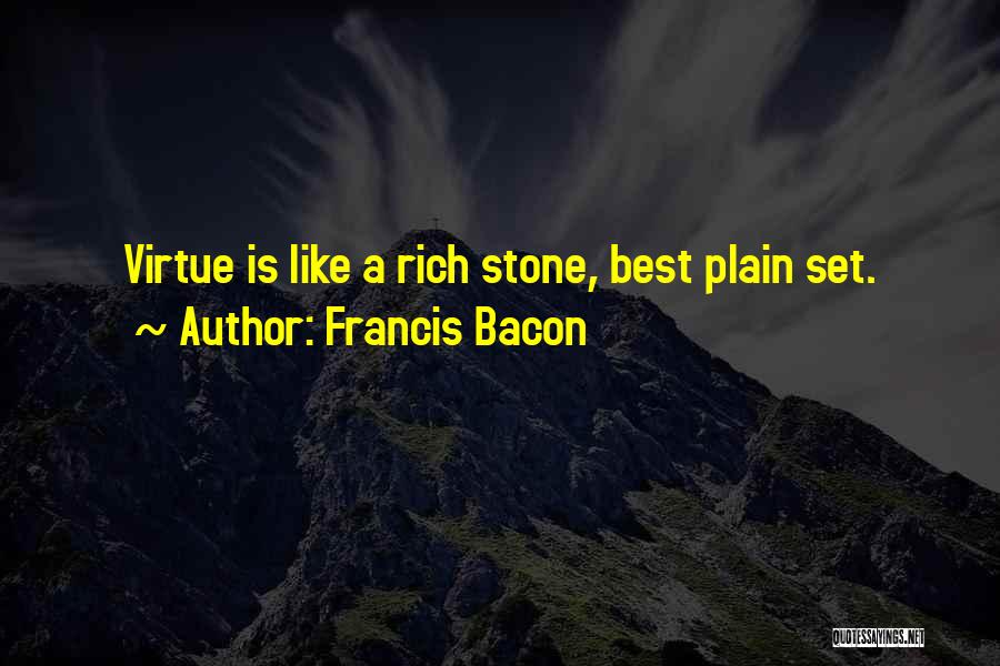 Francis Bacon Quotes: Virtue Is Like A Rich Stone, Best Plain Set.