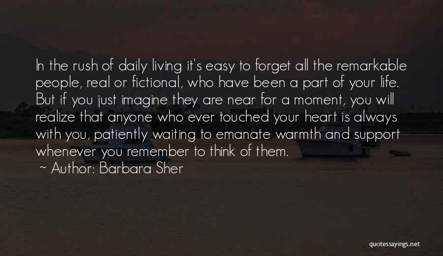 Barbara Sher Quotes: In The Rush Of Daily Living It's Easy To Forget All The Remarkable People, Real Or Fictional, Who Have Been