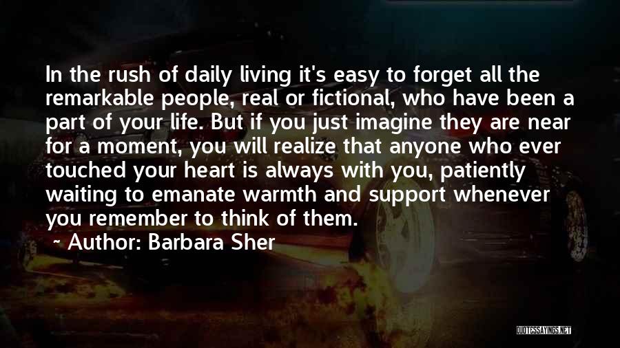 Barbara Sher Quotes: In The Rush Of Daily Living It's Easy To Forget All The Remarkable People, Real Or Fictional, Who Have Been