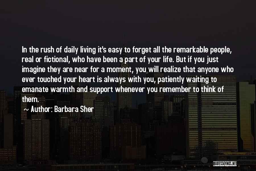 Barbara Sher Quotes: In The Rush Of Daily Living It's Easy To Forget All The Remarkable People, Real Or Fictional, Who Have Been