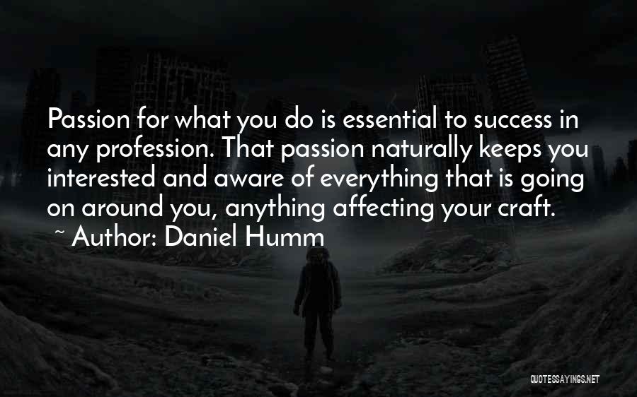 Daniel Humm Quotes: Passion For What You Do Is Essential To Success In Any Profession. That Passion Naturally Keeps You Interested And Aware