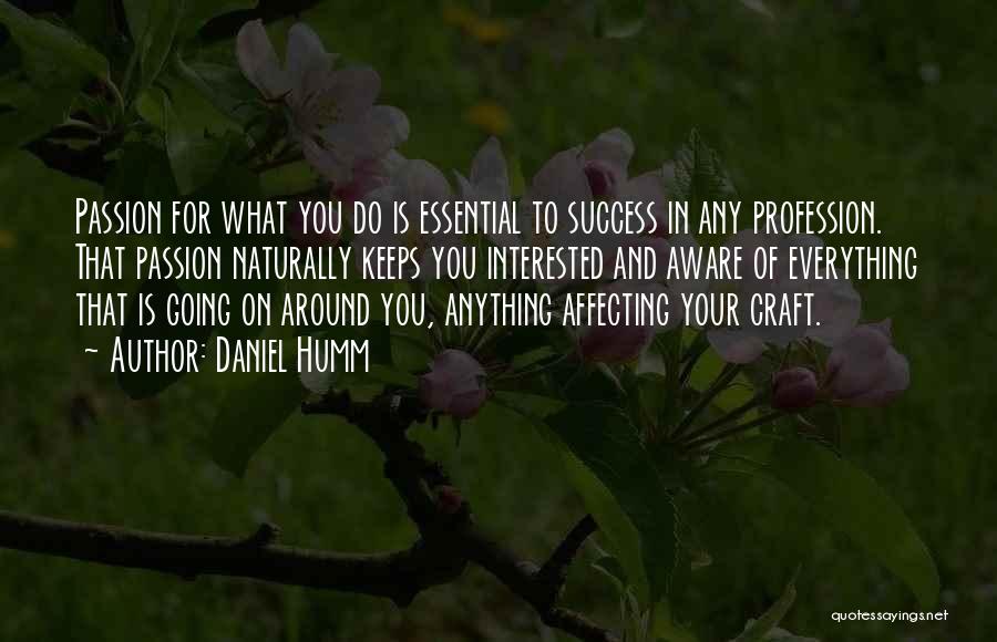 Daniel Humm Quotes: Passion For What You Do Is Essential To Success In Any Profession. That Passion Naturally Keeps You Interested And Aware