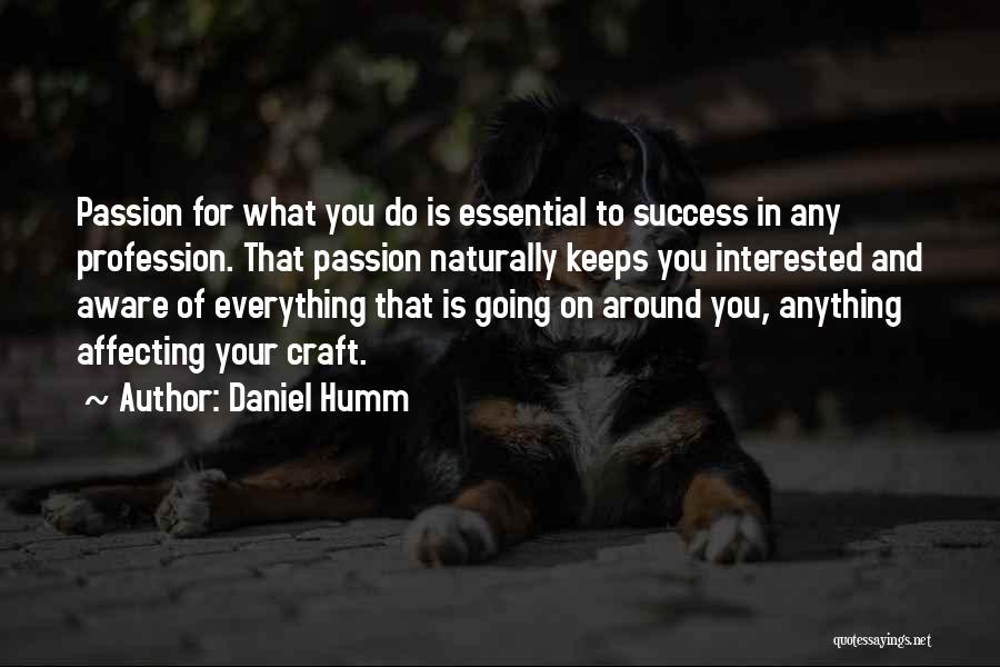 Daniel Humm Quotes: Passion For What You Do Is Essential To Success In Any Profession. That Passion Naturally Keeps You Interested And Aware