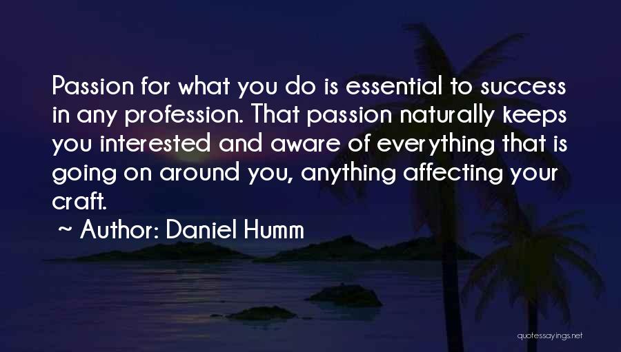 Daniel Humm Quotes: Passion For What You Do Is Essential To Success In Any Profession. That Passion Naturally Keeps You Interested And Aware