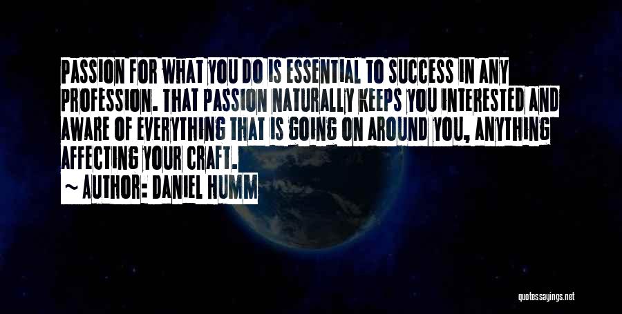 Daniel Humm Quotes: Passion For What You Do Is Essential To Success In Any Profession. That Passion Naturally Keeps You Interested And Aware