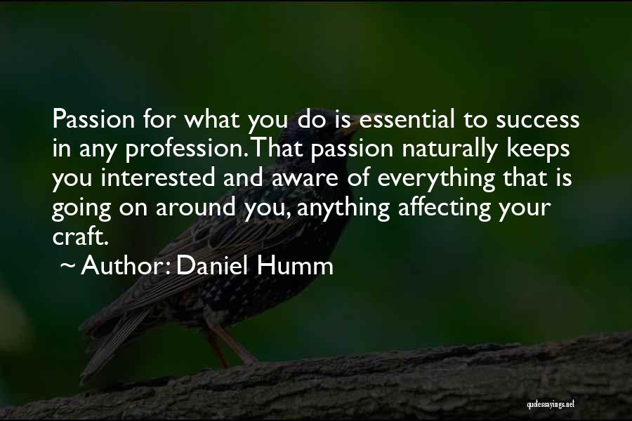 Daniel Humm Quotes: Passion For What You Do Is Essential To Success In Any Profession. That Passion Naturally Keeps You Interested And Aware