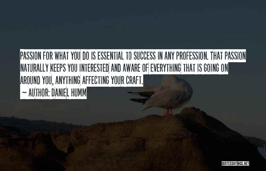 Daniel Humm Quotes: Passion For What You Do Is Essential To Success In Any Profession. That Passion Naturally Keeps You Interested And Aware