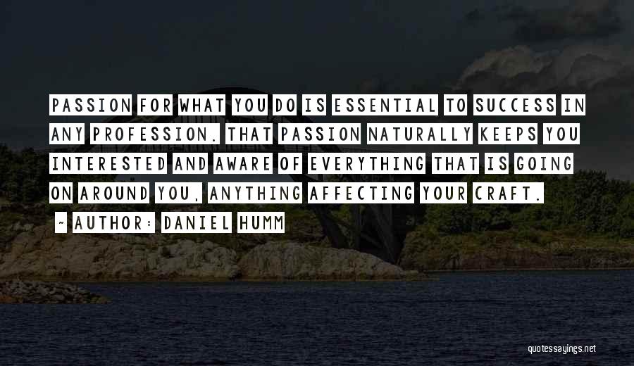 Daniel Humm Quotes: Passion For What You Do Is Essential To Success In Any Profession. That Passion Naturally Keeps You Interested And Aware