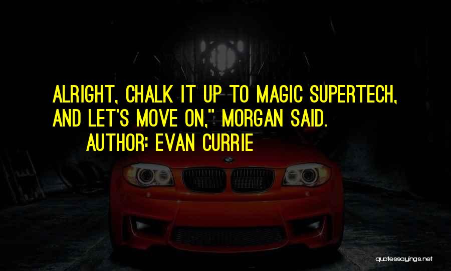 Evan Currie Quotes: Alright, Chalk It Up To Magic Supertech, And Let's Move On, Morgan Said.