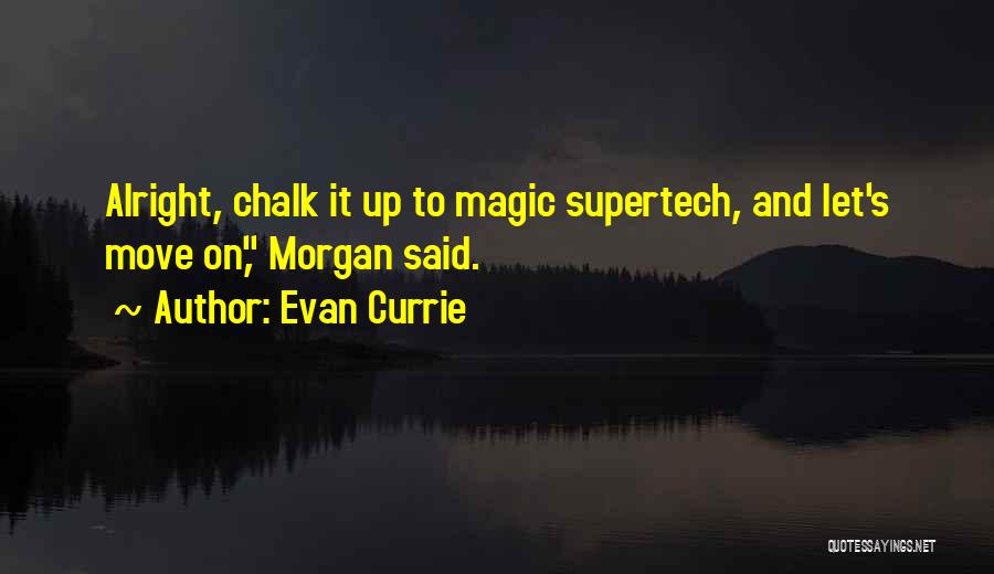 Evan Currie Quotes: Alright, Chalk It Up To Magic Supertech, And Let's Move On, Morgan Said.