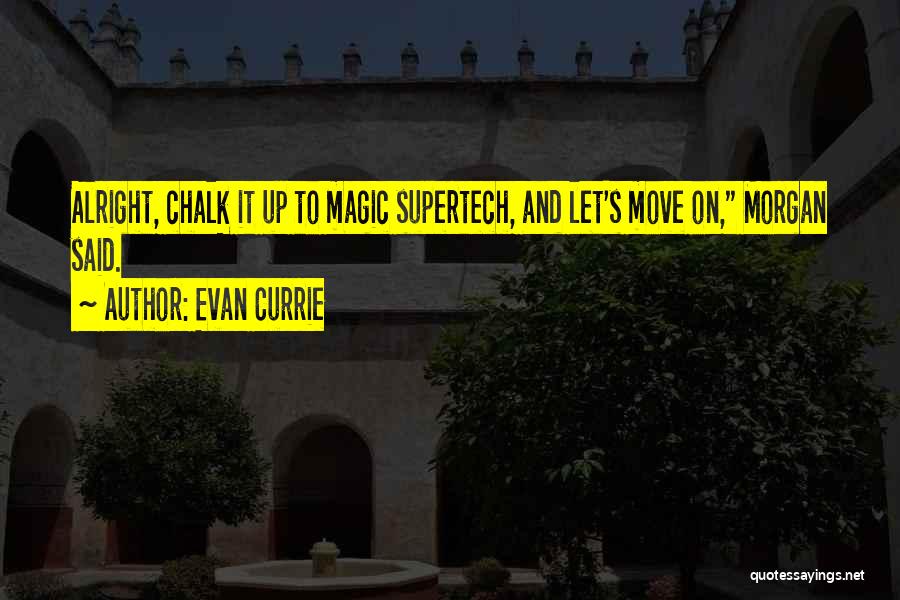 Evan Currie Quotes: Alright, Chalk It Up To Magic Supertech, And Let's Move On, Morgan Said.