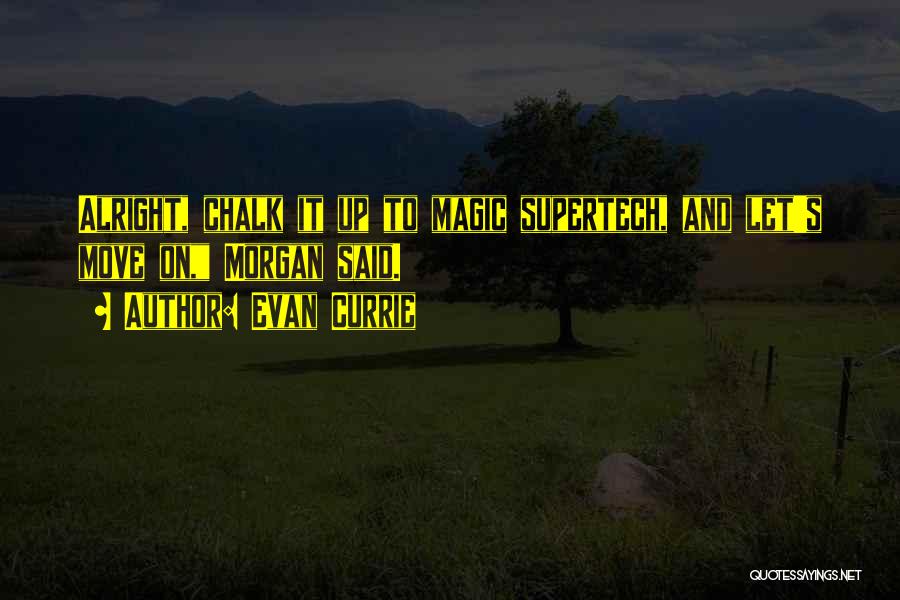Evan Currie Quotes: Alright, Chalk It Up To Magic Supertech, And Let's Move On, Morgan Said.
