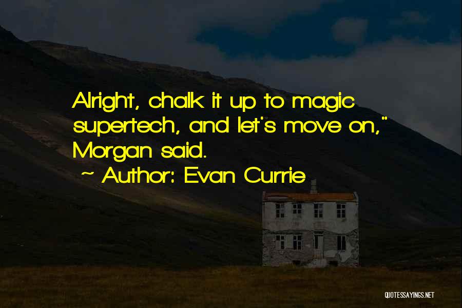 Evan Currie Quotes: Alright, Chalk It Up To Magic Supertech, And Let's Move On, Morgan Said.