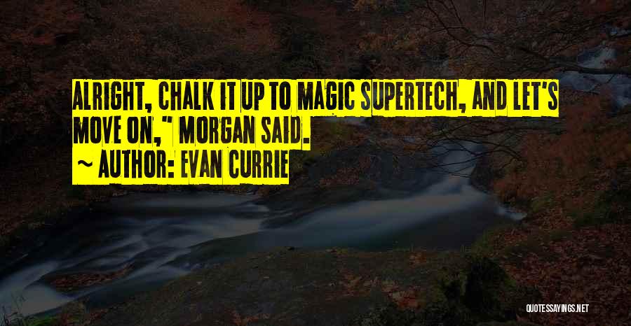 Evan Currie Quotes: Alright, Chalk It Up To Magic Supertech, And Let's Move On, Morgan Said.