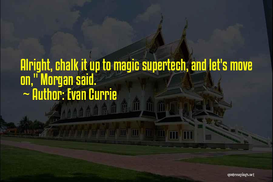 Evan Currie Quotes: Alright, Chalk It Up To Magic Supertech, And Let's Move On, Morgan Said.