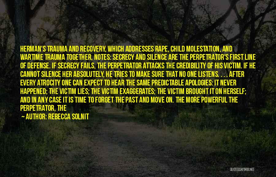 Rebecca Solnit Quotes: Herman's Trauma And Recovery, Which Addresses Rape, Child Molestation, And Wartime Trauma Together, Notes: Secrecy And Silence Are The Perpetrator's