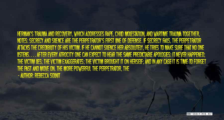 Rebecca Solnit Quotes: Herman's Trauma And Recovery, Which Addresses Rape, Child Molestation, And Wartime Trauma Together, Notes: Secrecy And Silence Are The Perpetrator's