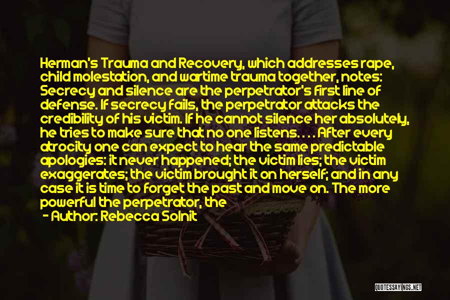 Rebecca Solnit Quotes: Herman's Trauma And Recovery, Which Addresses Rape, Child Molestation, And Wartime Trauma Together, Notes: Secrecy And Silence Are The Perpetrator's