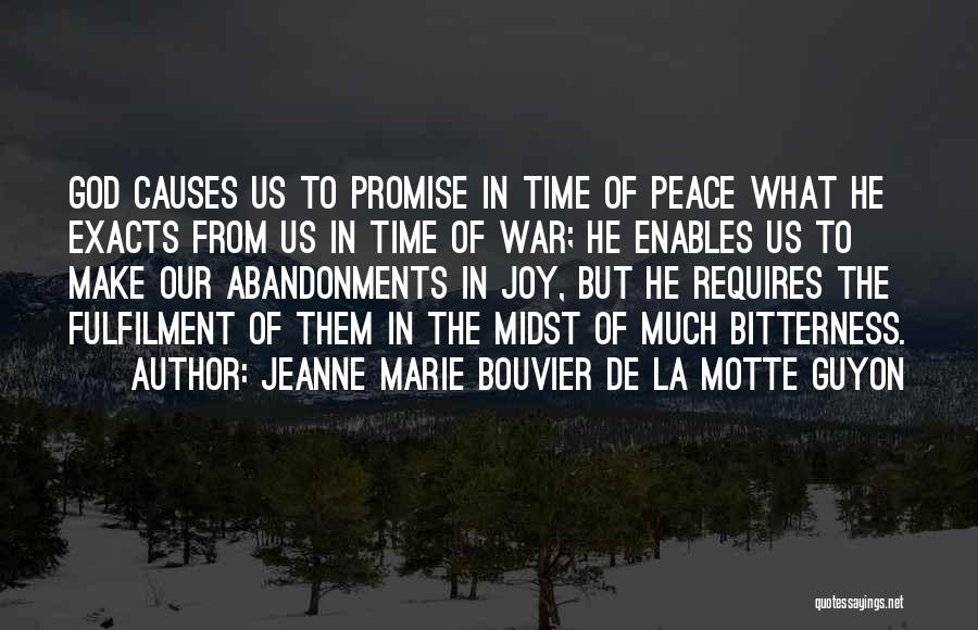 Jeanne Marie Bouvier De La Motte Guyon Quotes: God Causes Us To Promise In Time Of Peace What He Exacts From Us In Time Of War; He Enables