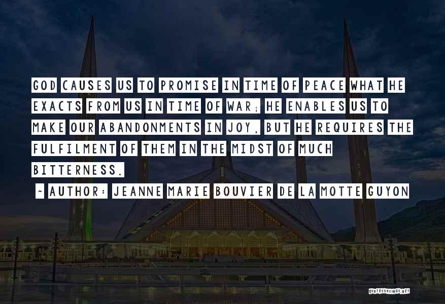 Jeanne Marie Bouvier De La Motte Guyon Quotes: God Causes Us To Promise In Time Of Peace What He Exacts From Us In Time Of War; He Enables