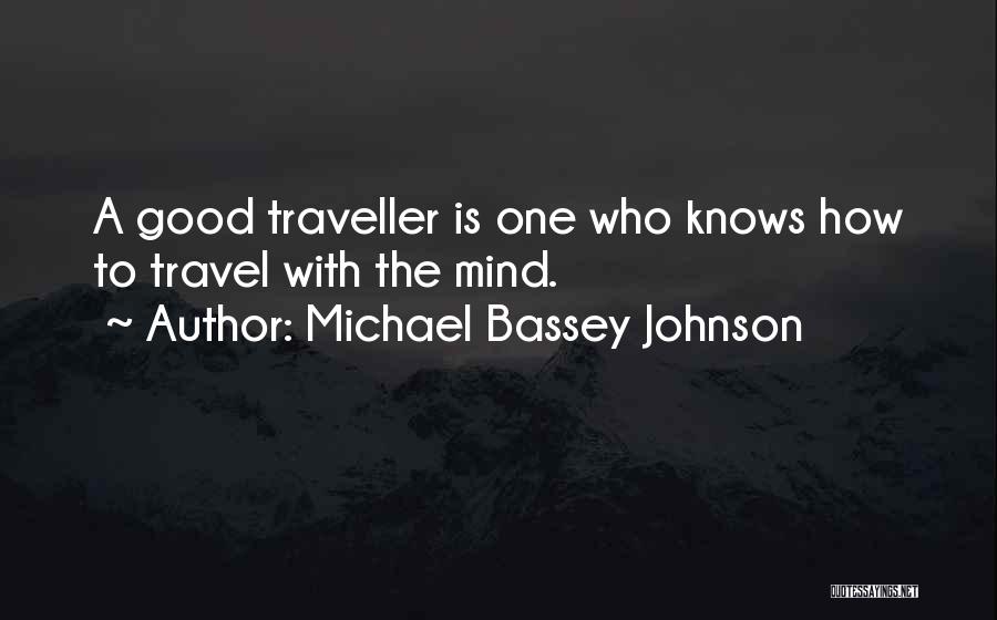 Michael Bassey Johnson Quotes: A Good Traveller Is One Who Knows How To Travel With The Mind.