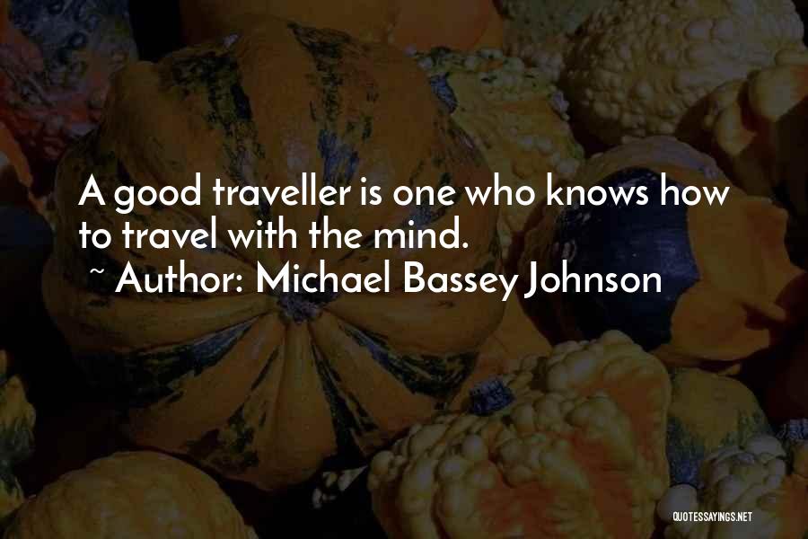 Michael Bassey Johnson Quotes: A Good Traveller Is One Who Knows How To Travel With The Mind.