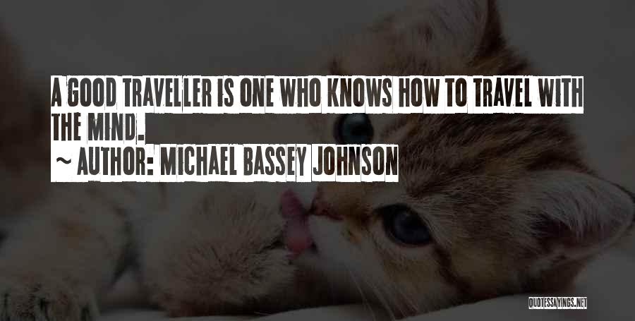 Michael Bassey Johnson Quotes: A Good Traveller Is One Who Knows How To Travel With The Mind.