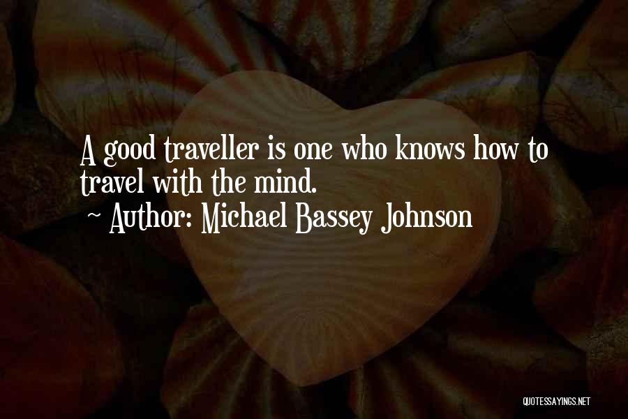 Michael Bassey Johnson Quotes: A Good Traveller Is One Who Knows How To Travel With The Mind.