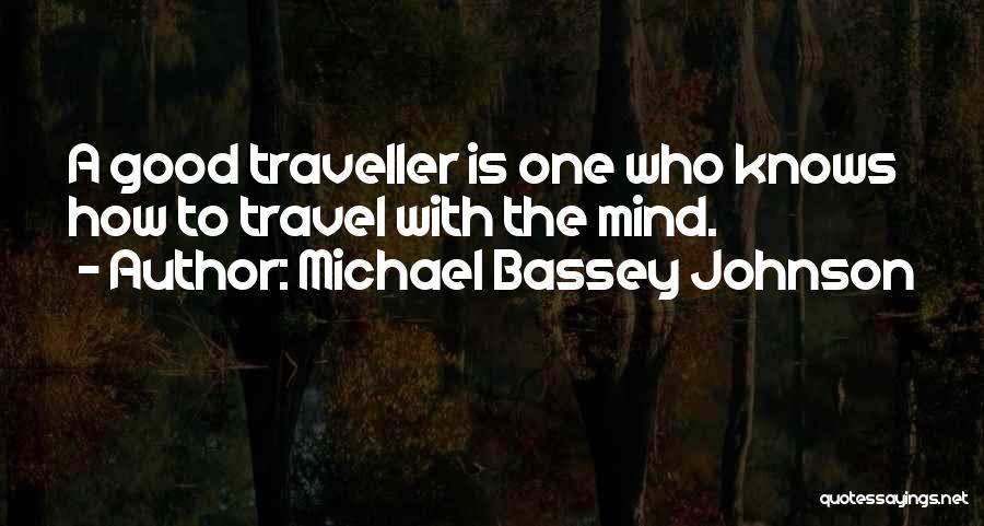Michael Bassey Johnson Quotes: A Good Traveller Is One Who Knows How To Travel With The Mind.