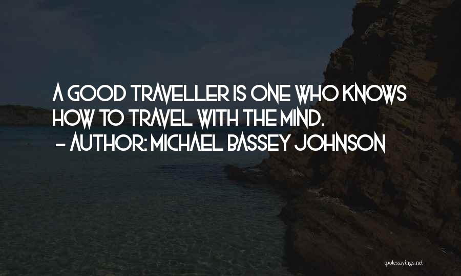 Michael Bassey Johnson Quotes: A Good Traveller Is One Who Knows How To Travel With The Mind.