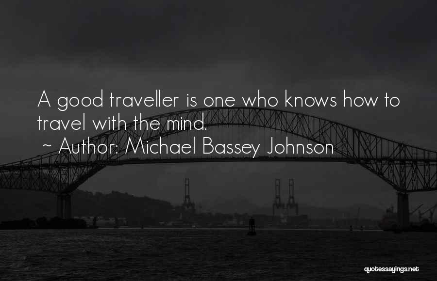 Michael Bassey Johnson Quotes: A Good Traveller Is One Who Knows How To Travel With The Mind.