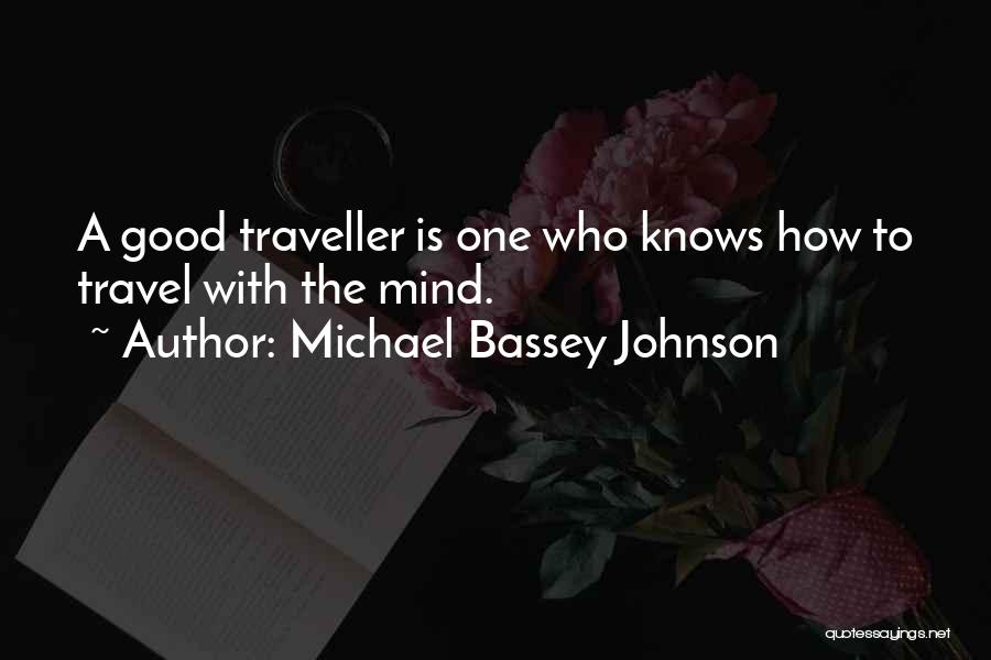 Michael Bassey Johnson Quotes: A Good Traveller Is One Who Knows How To Travel With The Mind.