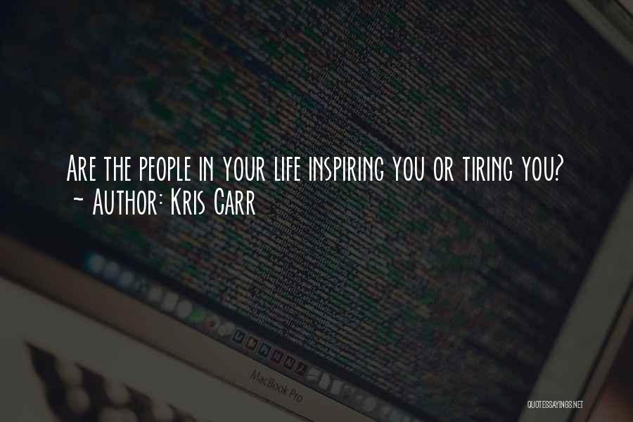 Kris Carr Quotes: Are The People In Your Life Inspiring You Or Tiring You?